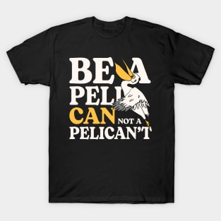 Be A PeliCan Not A PeliCan't T-Shirt